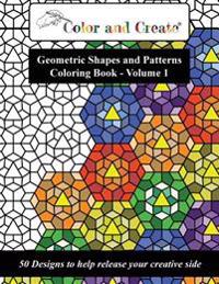 Color and Create - Geometric Shapes and Patterns Coloring Book, Vol.1: 50 Designs to Help Release Your Creative Side