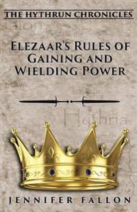 Elezaar's Rules of Gaining and Wielding Power: The Hythrun Chronicles