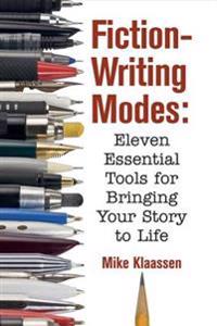 Fiction-Writing Modes: Eleven Essential Tools for Bringing Your Story to Life