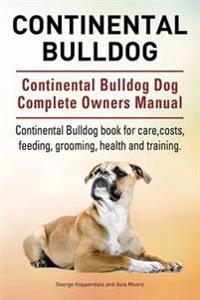 Continental Bulldog. Continental Bulldog Dog Complete Owners Manual. Continental Bulldog Book for Care, Costs, Feeding, Grooming, Health and Training.