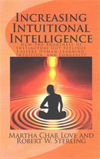 Increasing Intuitional Intelligence: How the Awareness of Instinctual Gut Feelings Fosters Human Learning, Intuition, and Longevity
