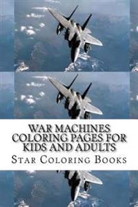 War Machines Coloring Pages for Kids and Adults: Coloring Book with 25 Coloring Sheets