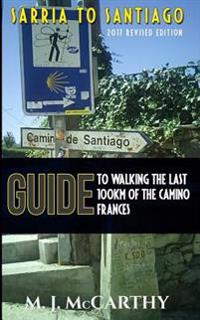 Sarria to Santiago: A Guide to Walking the Last 100km of the Camino Frances