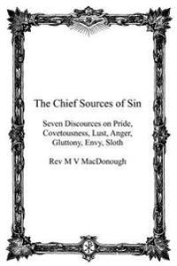 The Chief Sources of Sin: Seven Discources on Pride, Covetousness, Lust, Anger, Gluttony, Envy, Sloth