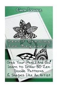 Pencil Drawing for Beginners - Grab Your Pencil and Go!: (With Pictures, Learn to Draw 30 Zen Doodle Patterns & Shapes Like an Artist, Drawing, Zentan