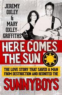 Here Comes the Sun: The Love Story That Saved a Man from Destruction and Reunited the Sunnyboys