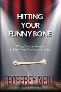 Hitting Your Funny Bone: Writing Stand-Up Comedy and Other Things That Make You
