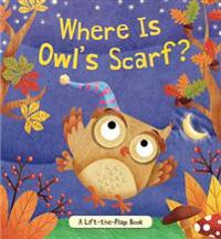 Where Is Owl's Scarf?: A Lift-The-Flap Book