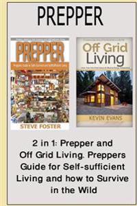 Prepper: 2 in 1: Prepper and Off Grid Living. Preppers Guide for Self-Sufficient Living and How to Survive in the Wild (Preppin