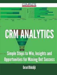 Crm Analytics - Simple Steps to Win, Insights and Opportunities for Maxing Out Success