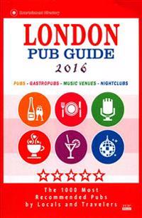 London Pub Guide 2016: The 1000 Best Bars and Pubs in London, England (City Pub Guide 2016)