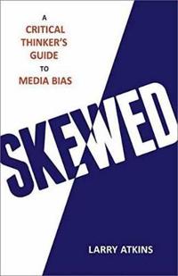 Skewed: A Critical Thinker's Guide to Media Bias