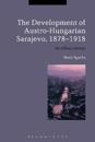 The Development of Austro-Hungarian Sarajevo, 1878-1918