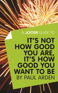 Joosr Guide to... It's Not How Good You Are, It's How Good You Want to Be by Paul Arden