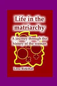 Life in the Matriarchy: A Journey Through the History of the Woman