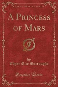 A Princess of Mars (Classic Reprint)