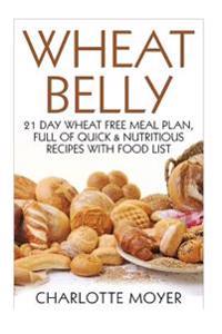 Wheat Belly: 21 Day Wheat-Free Meal Plan, Full of Quick and Nutritious Recipes with Complete Food List