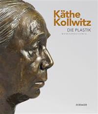 Kathe Kollwitz: Die Plastik. Werkverzeichnis / Sculptures. Catalogue Raisonne