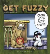 Clean Up on Aisle Stupid!: A Get Fuzzy Collection