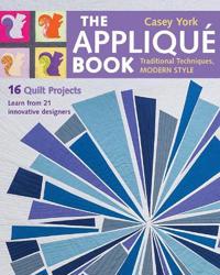The Applique Book: Traditional Techniques, Modern Style - 16 Quilt Projects