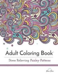 Adult Coloring Book: Stress Relieving Paisley Patterns