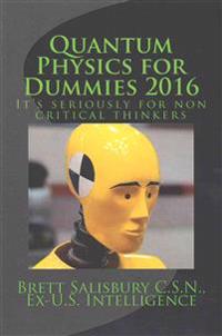 Quantum Physics for Dummies 2016: It's Seriously for Non Critical Thinkers