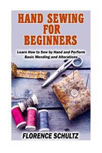 Hand Sewing for Beginners: Learn How to Sew by Hand and Perform Basic Mending and Alterations