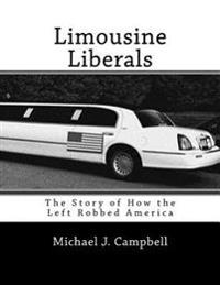 Limousine Liberals: The Story of How the Left Robbed America