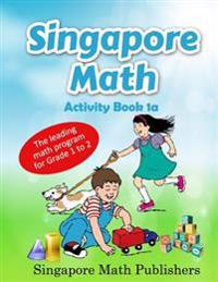 Singapore Math Activity Book 1a: The Leading Math Program for Grade 1 to 2