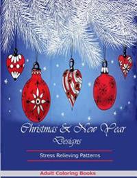 Christmas and New Year Designs: Adult Coloring Book Featuring Stress Relieving Christmas and New Year Patterns
