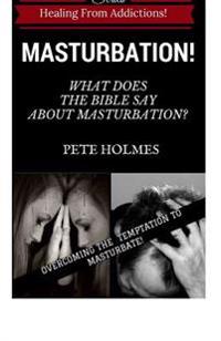Masturbation! What Does the Bible Say about Masturbation?