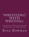 "Wrestling" With Writing: A Creative Writer's Dream, Blueprints & Aspirations