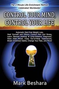 Control Your Mind, Control Your Life: Automatic Diet-Free Weight Loss, Heal Yourself and Others, Control Pain and Stress, Do 'Remote Viewing' and Long