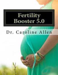 Fertility Booster 5.0: Practical Guide and Recipes to Help You Overcome the Struggle of Infertility