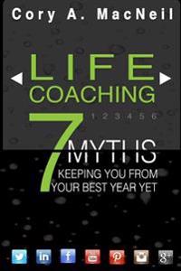 Life Coaching: 7 Myths Keeping You from Your Best Year Yet