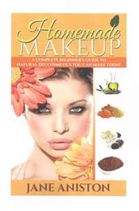 Homemade Makeup: A Complete Beginner's Guide to Natural DIY Cosmetics You Can Make Today