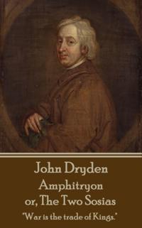 John Dryden - Amphitryon or the Two Sosias: Dancing Is the Poetry of the Foot.