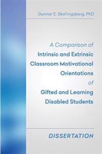 A Comparison of Intrinsic and Extrinsic Classroom Motivational Orientations of Gifted and Learning Disabled Students: Dissertation