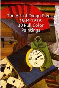 The Art of Diego Rivera 1904-1919: 30 Full Color Paintings: (The Amazing World of Art)