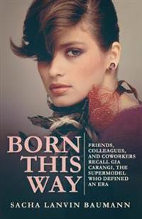 Born This Way: Friends, Colleagues, and Coworkers Recall Gia Carangi, the Supermodel Who Defined an Era