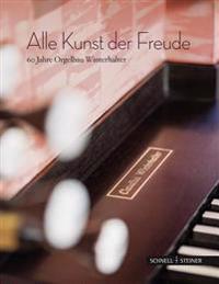 Alle Kunst Der Freude: 60 Jahre Orgelbau Winterhalter