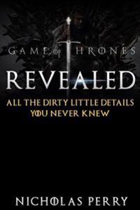 Game of Thrones Revealed: All the Dirty Little Secrets You Never Knew