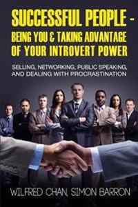 Successful People - Being You & Taking Advantage of Your Introvert Power: Selling, Networking, Public Speaking, and Dealing with Procrastination