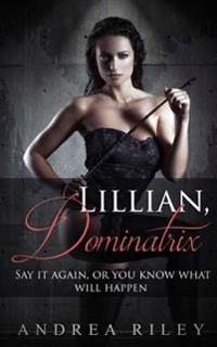 Lillian, Dominatrix: Say It Again, or You Know What Will Happen.