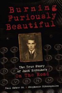 Burning Furiously Beautiful: the True Story of Jack Kerouac's 