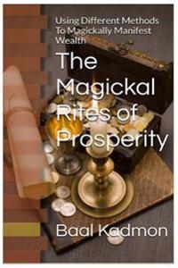 The Magickal Rites of Prosperity: Using Different Methods to Magickally Manifest Wealth
