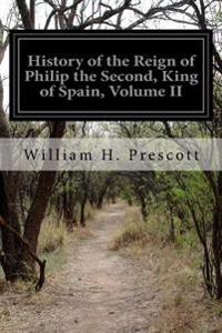 History of the Reign of Philip the Second, King of Spain, Volume II