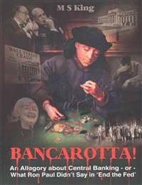 Bancarotta!: An Allegory about Central Banking - Or - What Ron Paul Didn't Say in 'End the Fed'