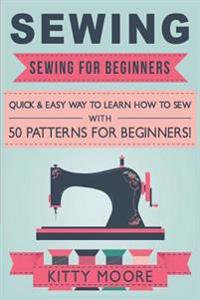 Sewing (5th Edition): Sewing for Beginners - Quick & Easy Way to Learn How to Sew with 50 Patterns for Beginners!