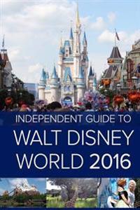 The Independent Guide to Walt Disney World 2016 (Travel Guide Book)